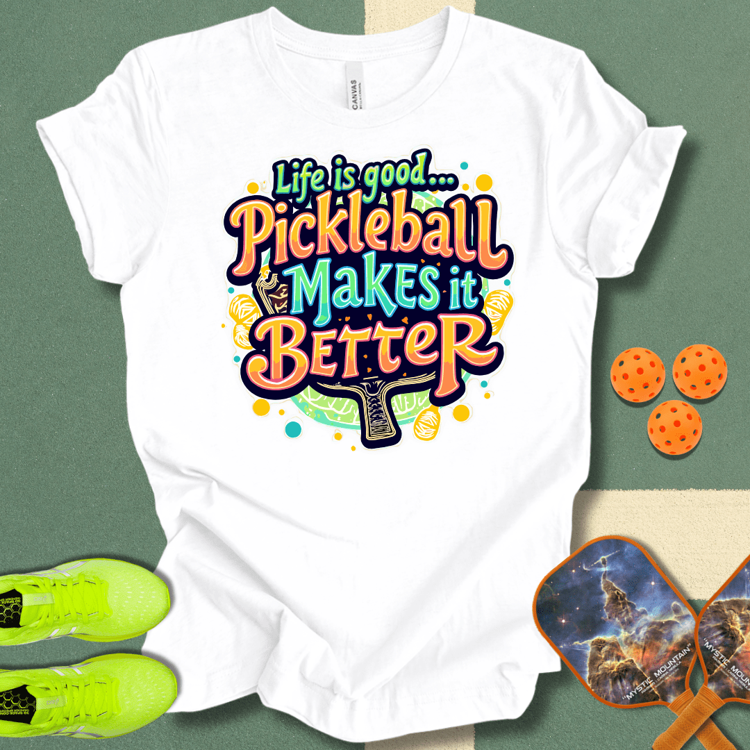 Life is Good... Pickleball Makes it Better T-Shirt