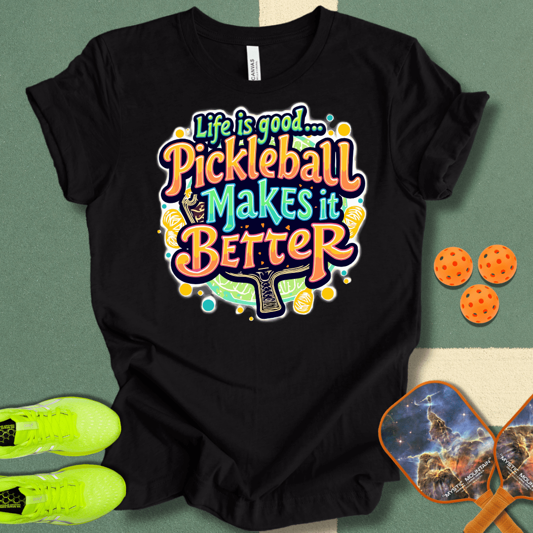 Life is Good... Pickleball Makes it Better T-Shirt