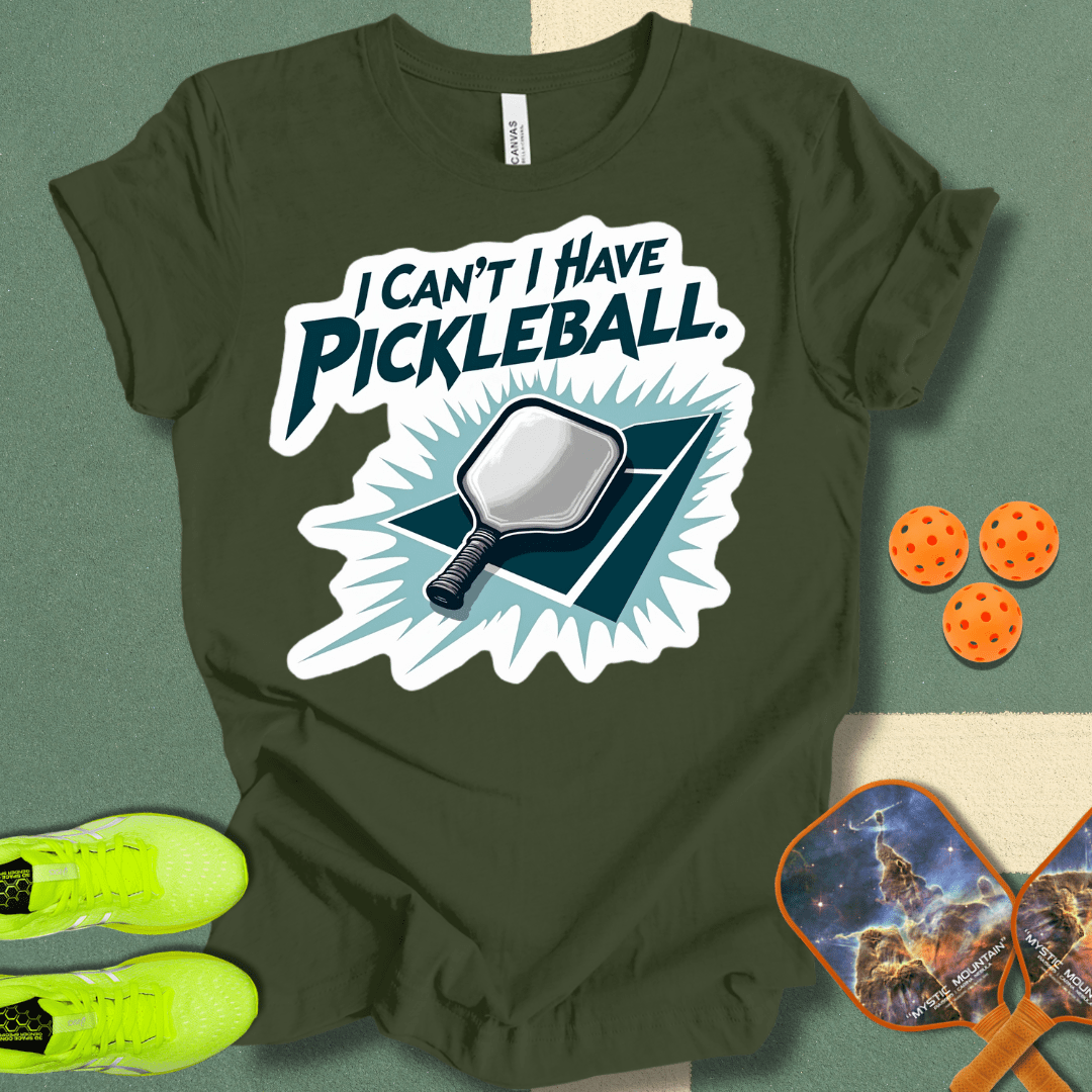 I Can't I Have Pickleball T-Shirt