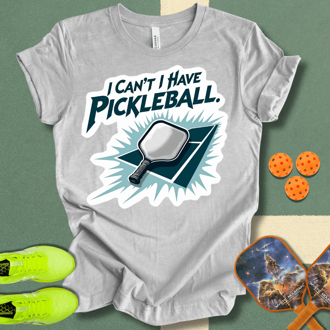 I Can't I Have Pickleball T-Shirt