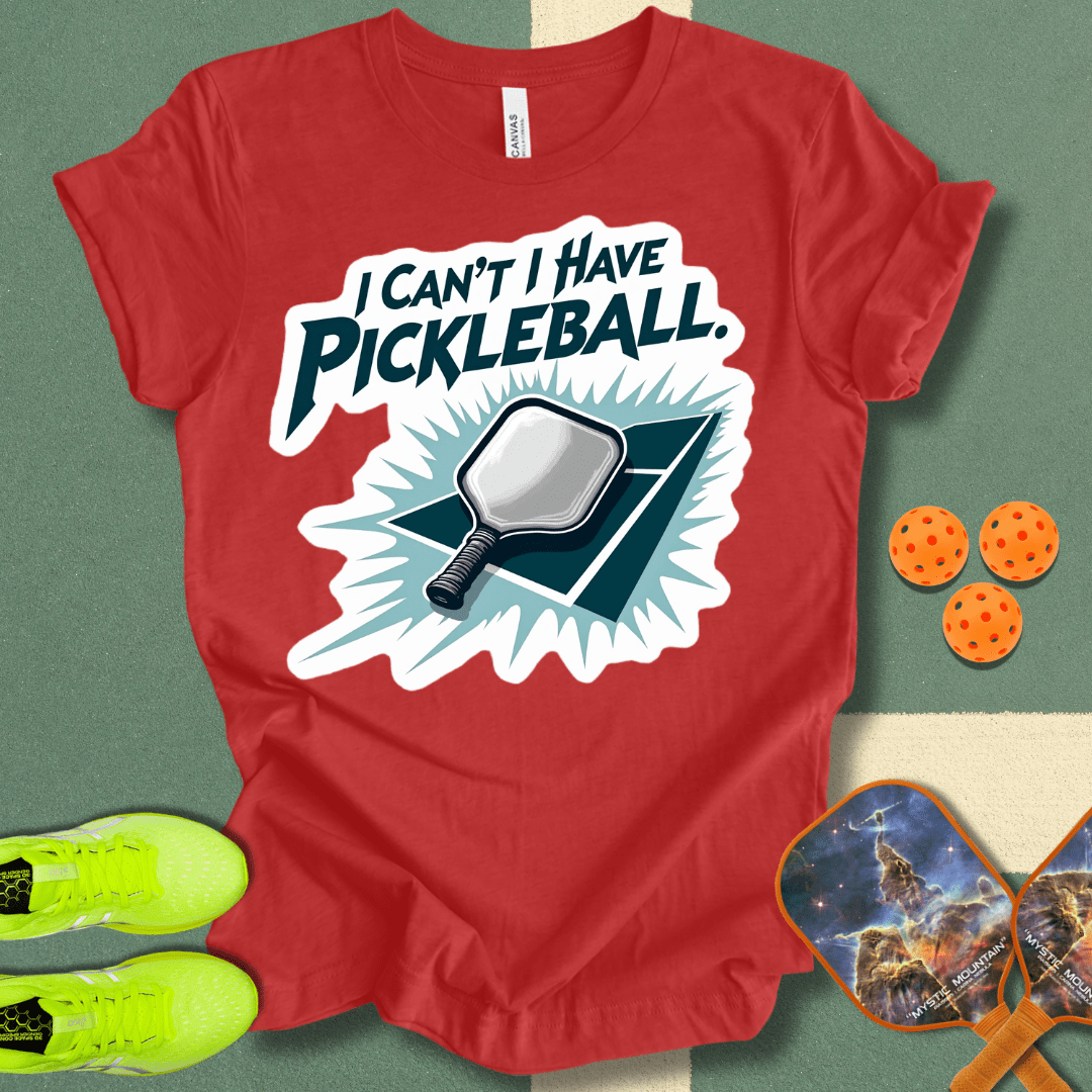 I Can't I Have Pickleball T-Shirt
