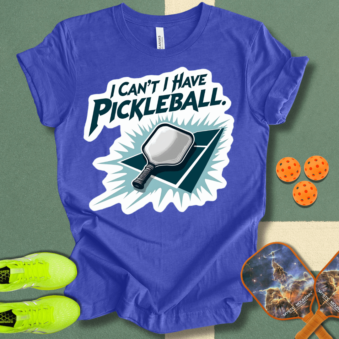 I Can't I Have Pickleball T-Shirt