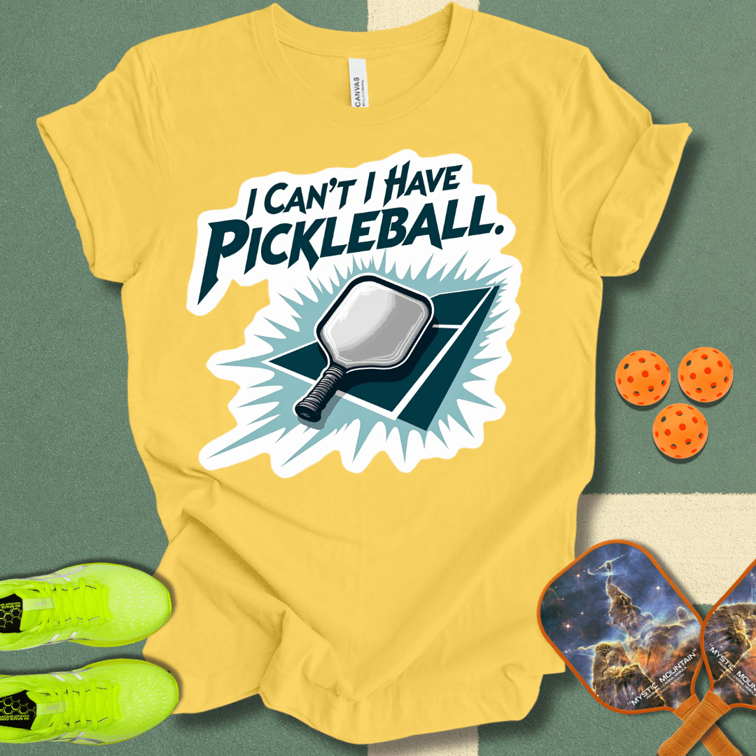 I Can't I Have Pickleball T-Shirt