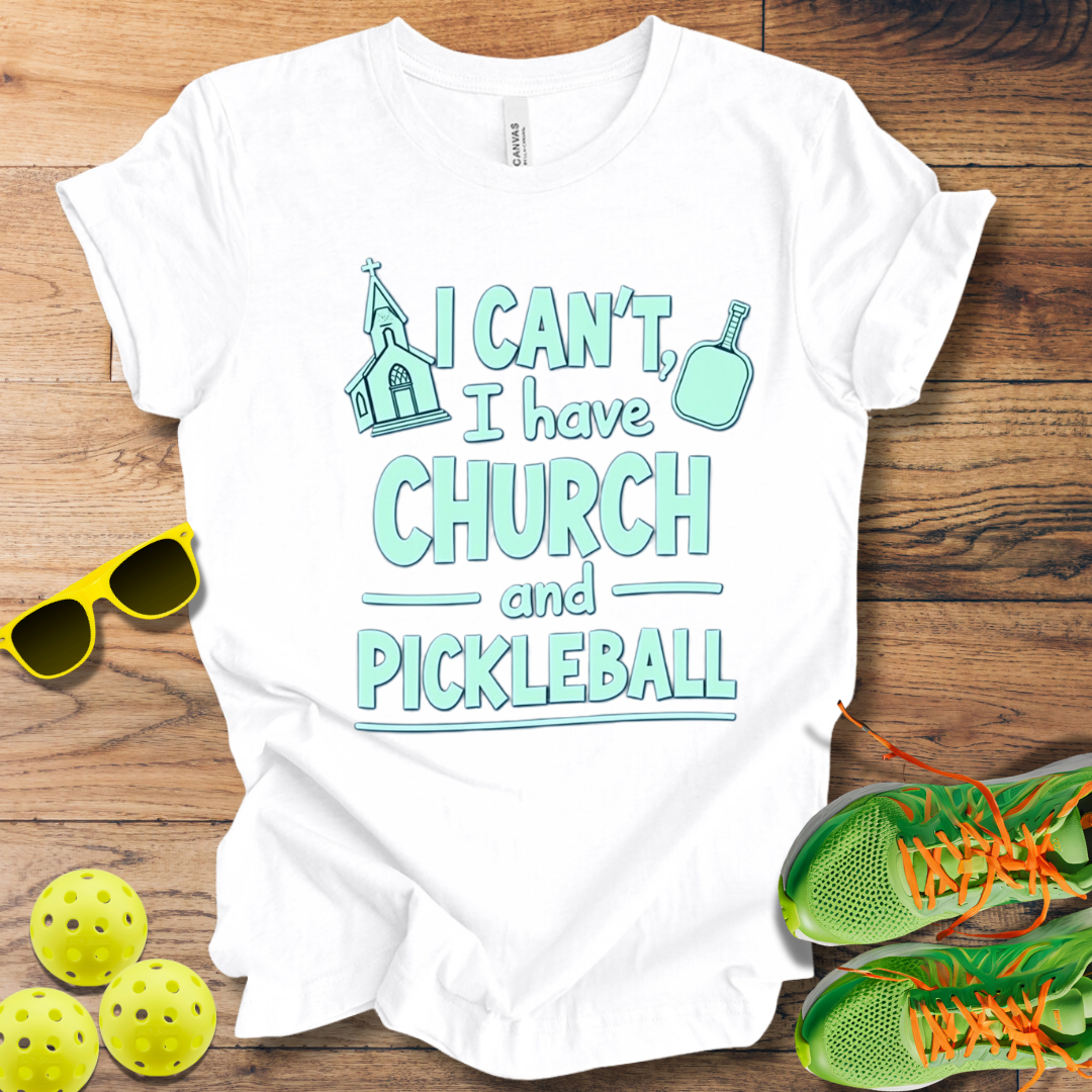 I Can't, I Have Church and Pickleball T-Shirt