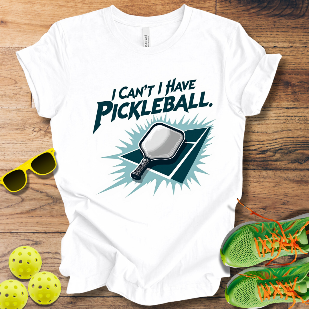 I Can't I Have Pickleball T-Shirt