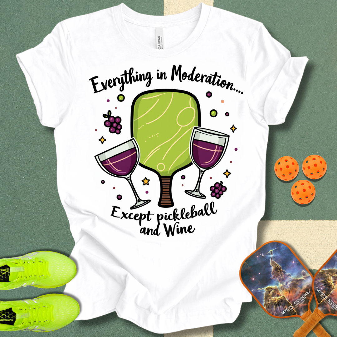 Everything in Moderation Except Pickleball and Wine T-Shirt