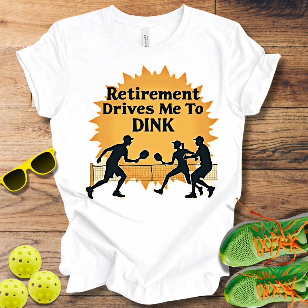 Retirement Drives Me To Dink T-Shirt