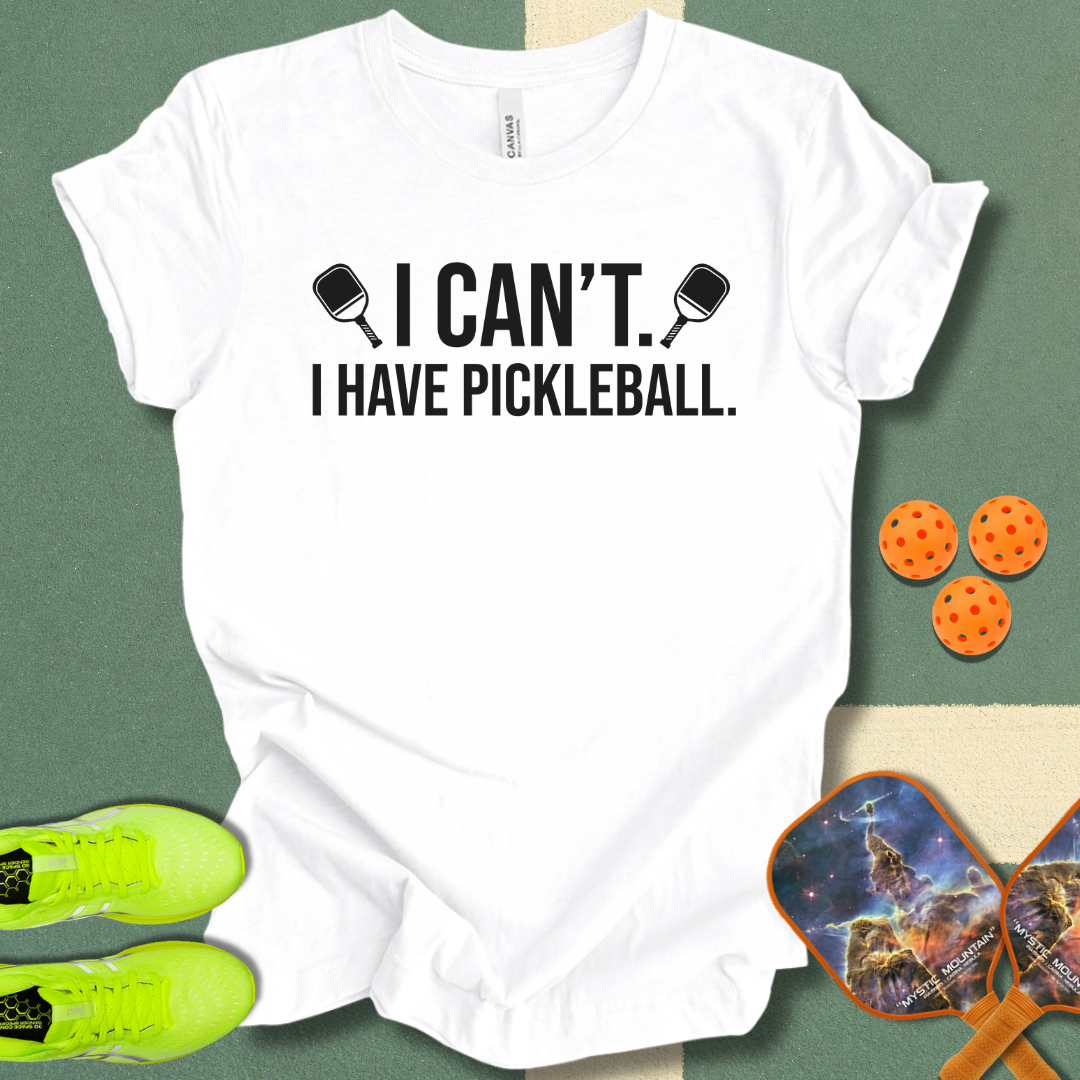 I Can't. I Have Pickleball. T-Shirt