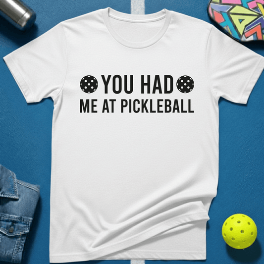 You Had Me At Pickleball T-Shirt