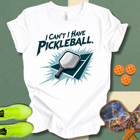 I Can't I Have Pickleball T-Shirt