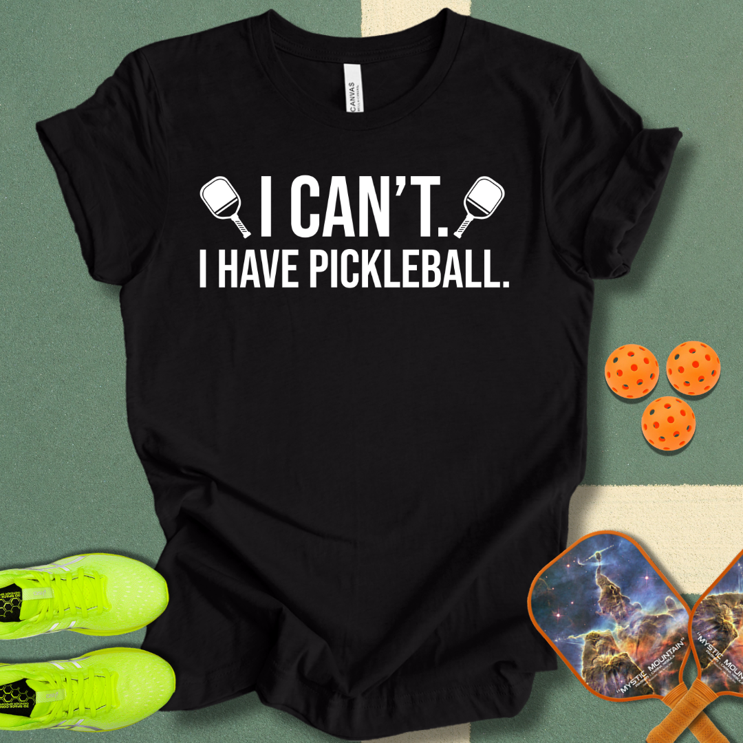 I Can't. I Have Pickleball. T-Shirt