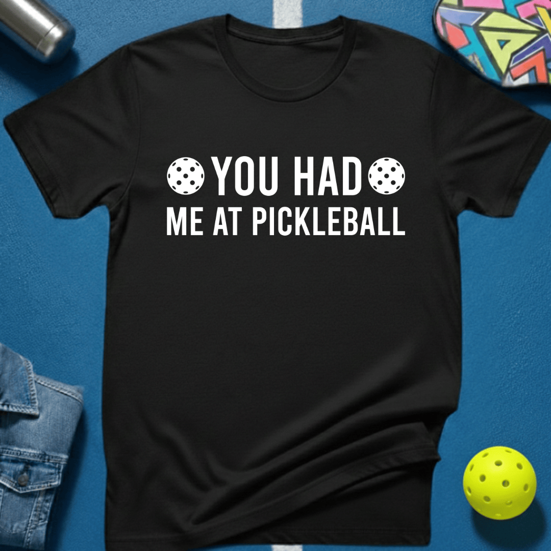 You Had Me At Pickleball T-Shirt