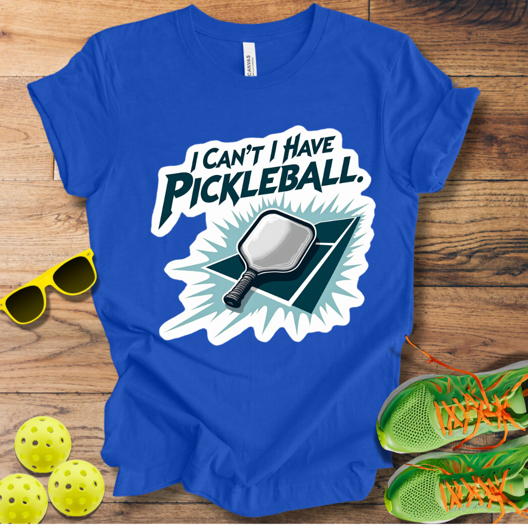 I Can't I Have Pickleball T-Shirt