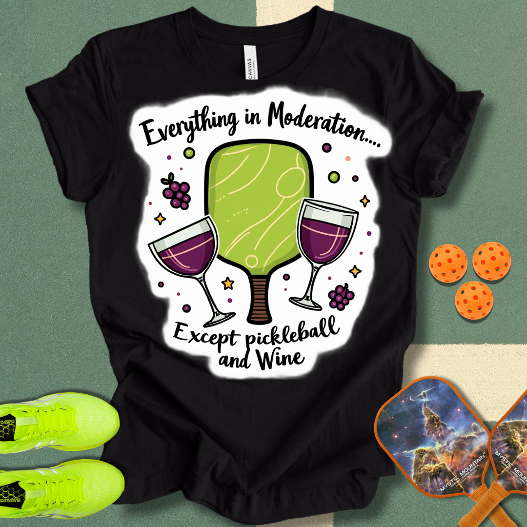 Everything in Moderation Except Pickleball and Wine T-Shirt