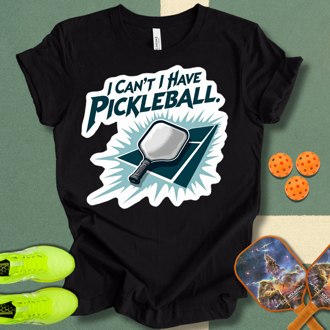 I Can't I Have Pickleball T-Shirt