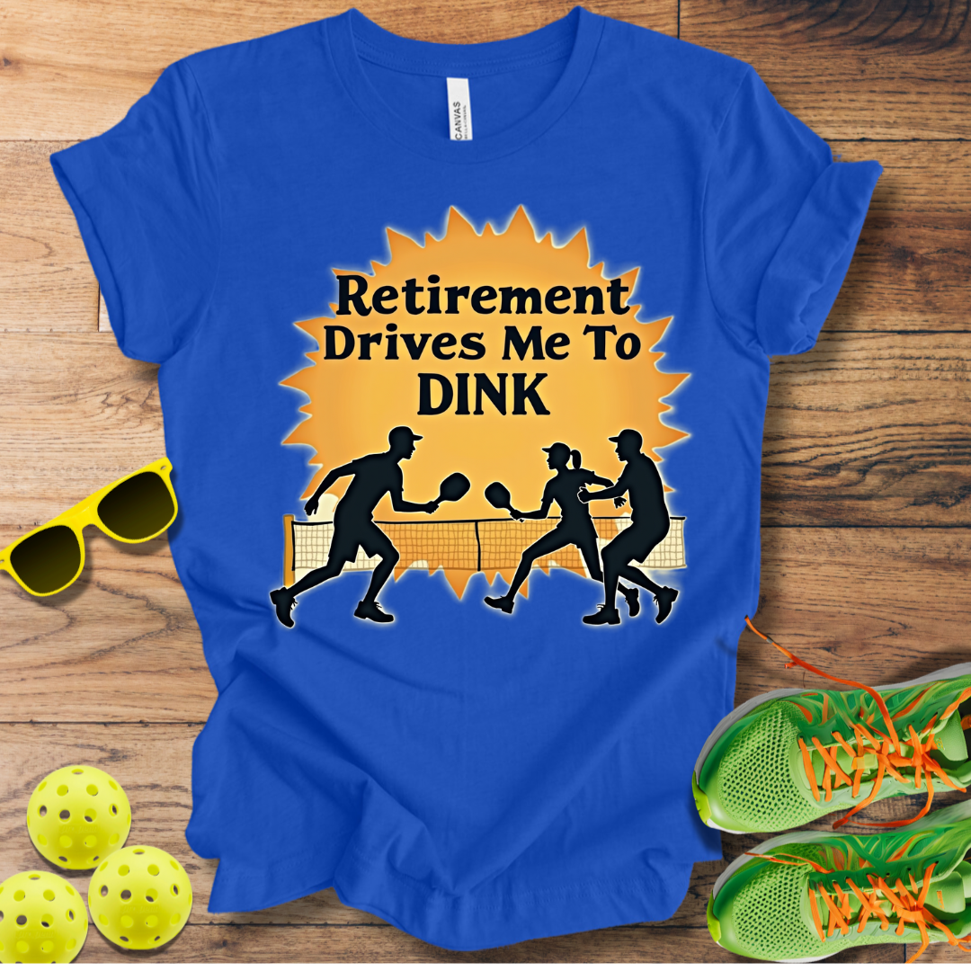 Retirement Drives Me To Dink T-Shirt