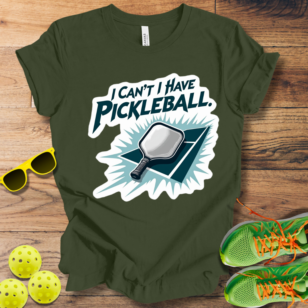 I Can't I Have Pickleball T-Shirt