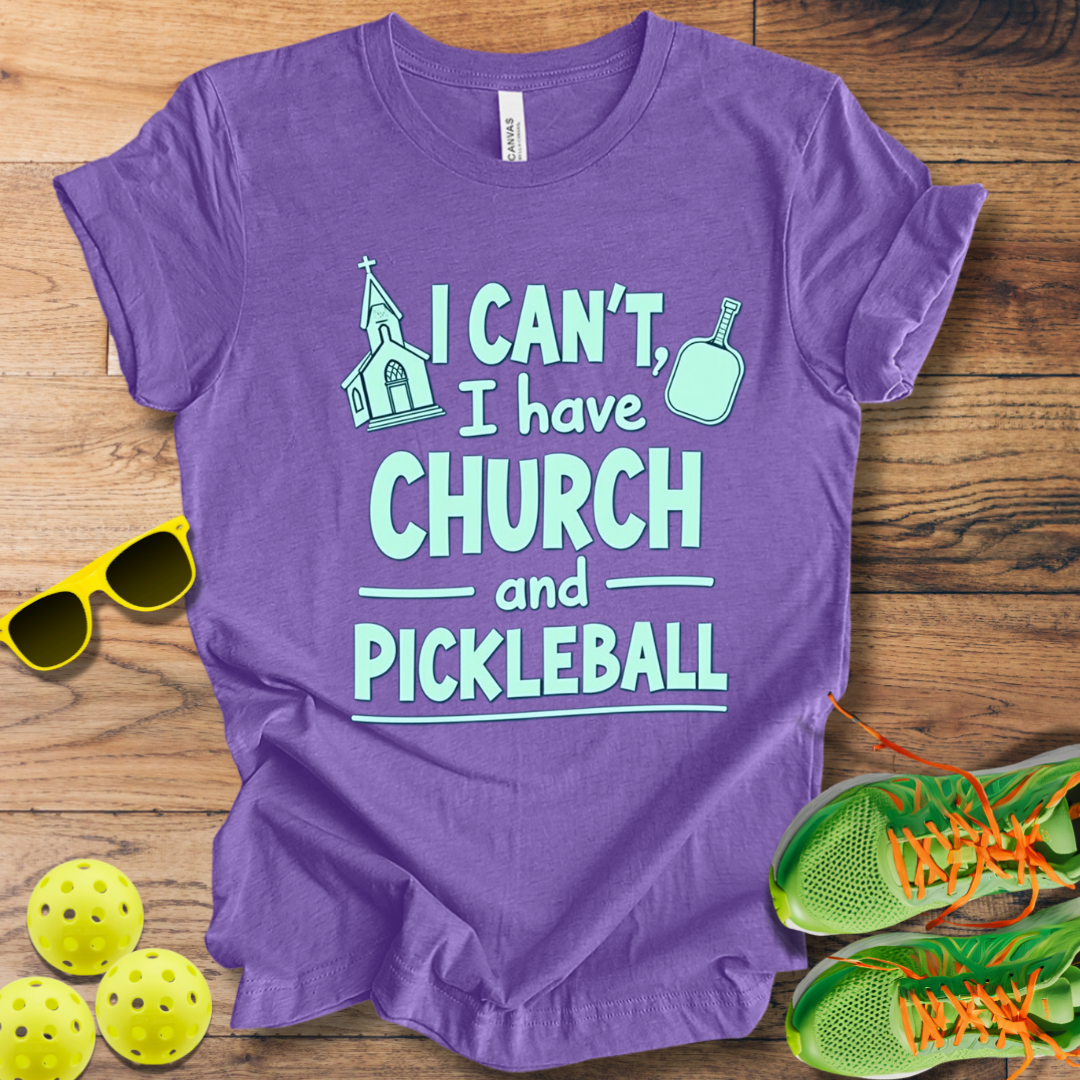 I Can't, I Have Church and Pickleball T-Shirt