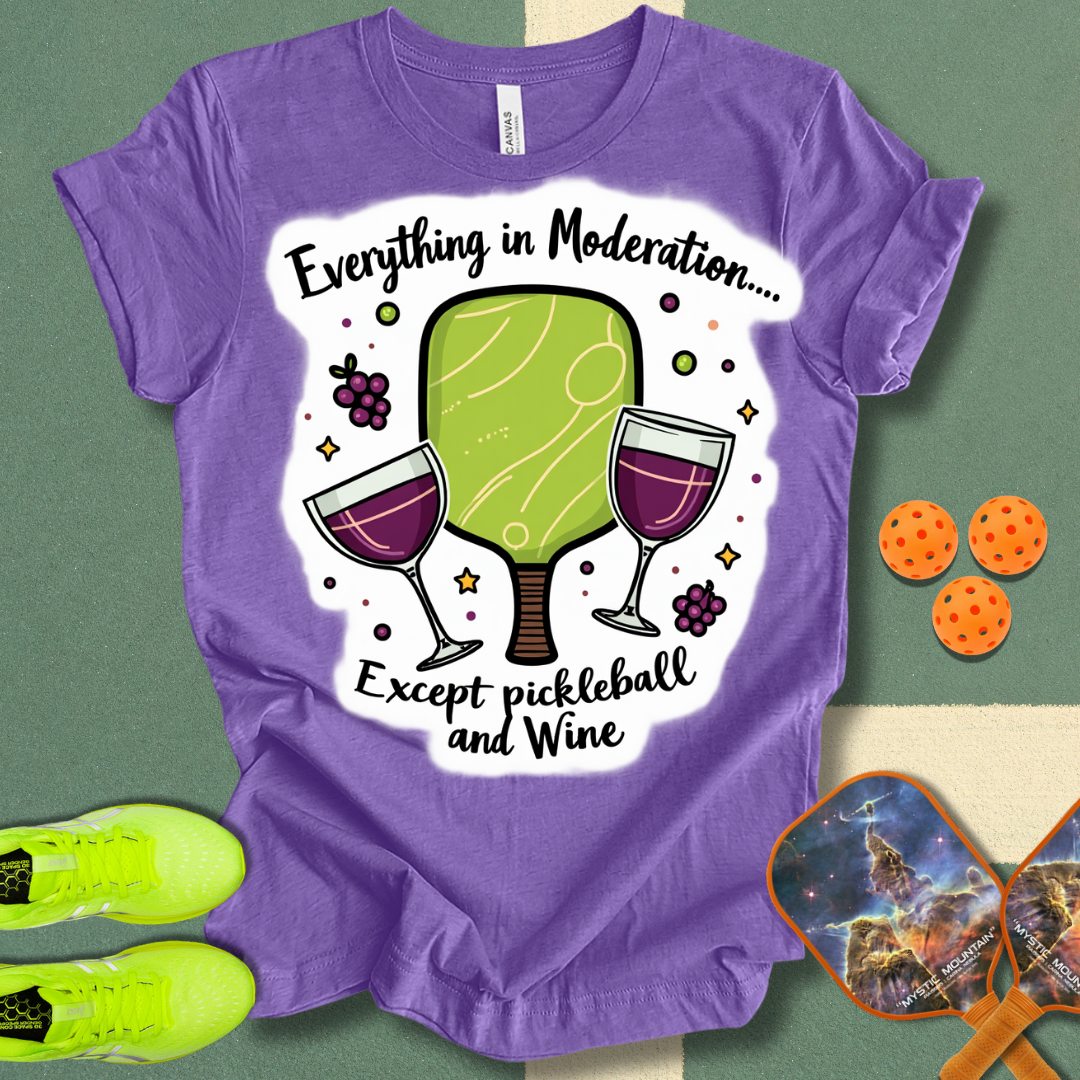 Everything in Moderation Except Pickleball and Wine T-Shirt