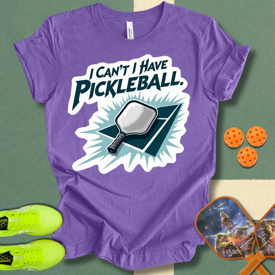 I Can't I Have Pickleball T-Shirt