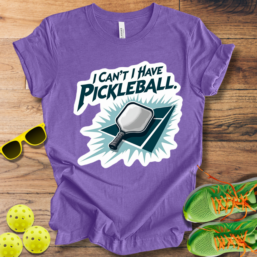 I Can't I Have Pickleball T-Shirt