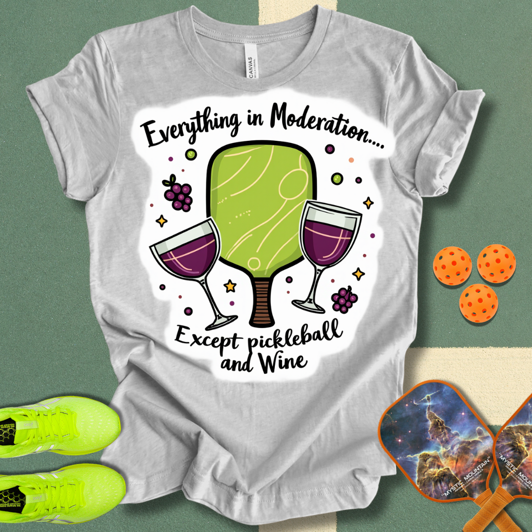 Everything in Moderation Except Pickleball and Wine T-Shirt