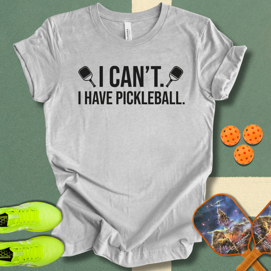 I Can't. I Have Pickleball. T-Shirt