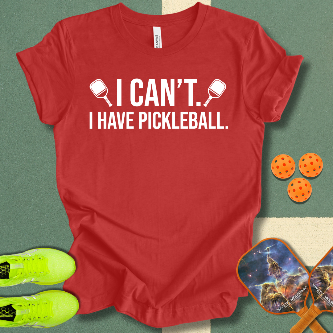 I Can't. I Have Pickleball. T-Shirt