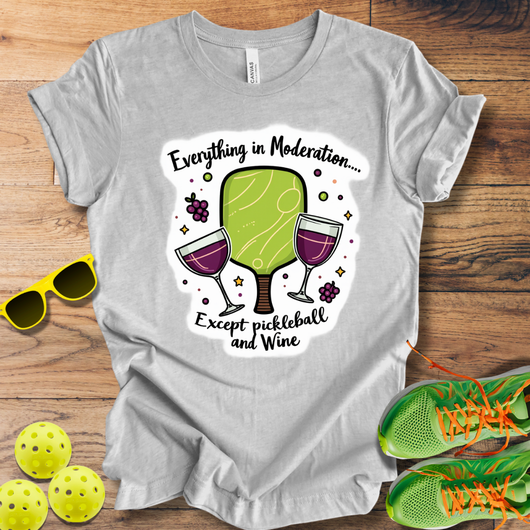 Everything in Moderation Except Pickleball and Wine T-Shirt