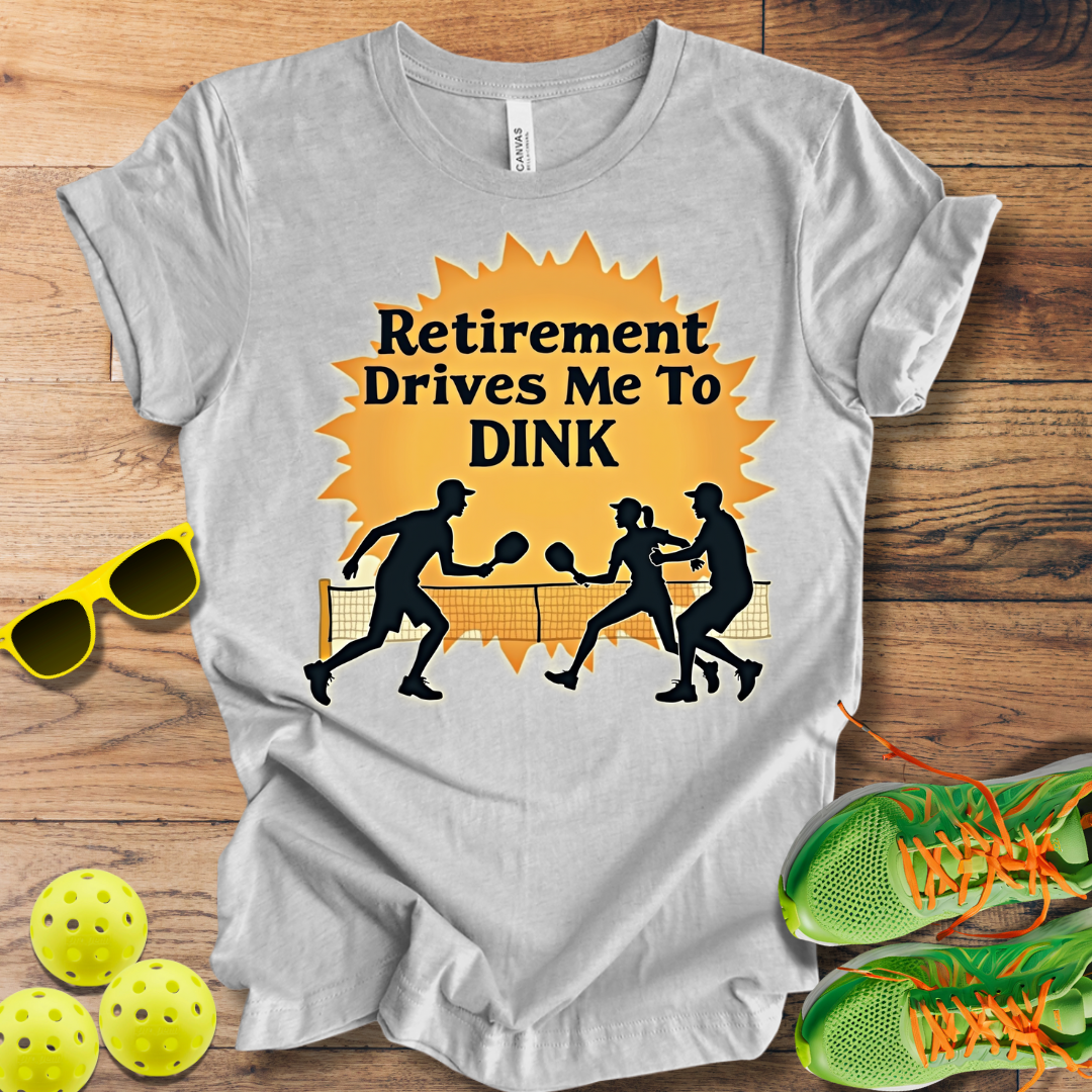 Retirement Drives Me To Dink T-Shirt