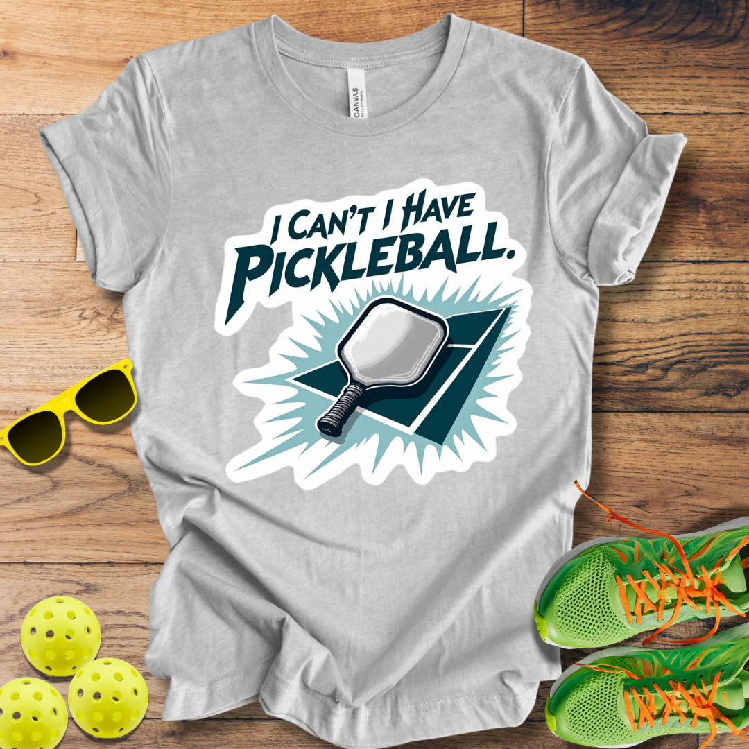 I Can't I Have Pickleball T-Shirt