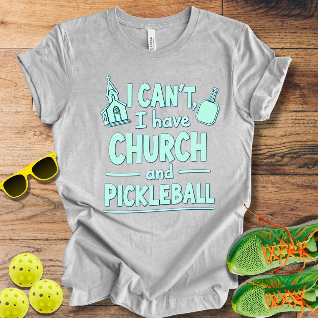 I Can't, I Have Church and Pickleball T-Shirt