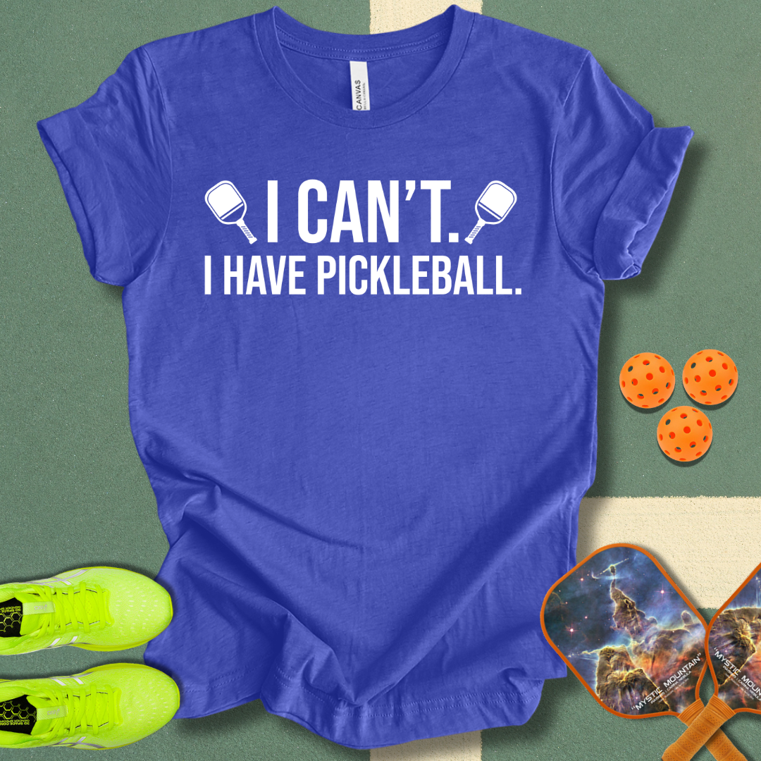 I Can't. I Have Pickleball. T-Shirt