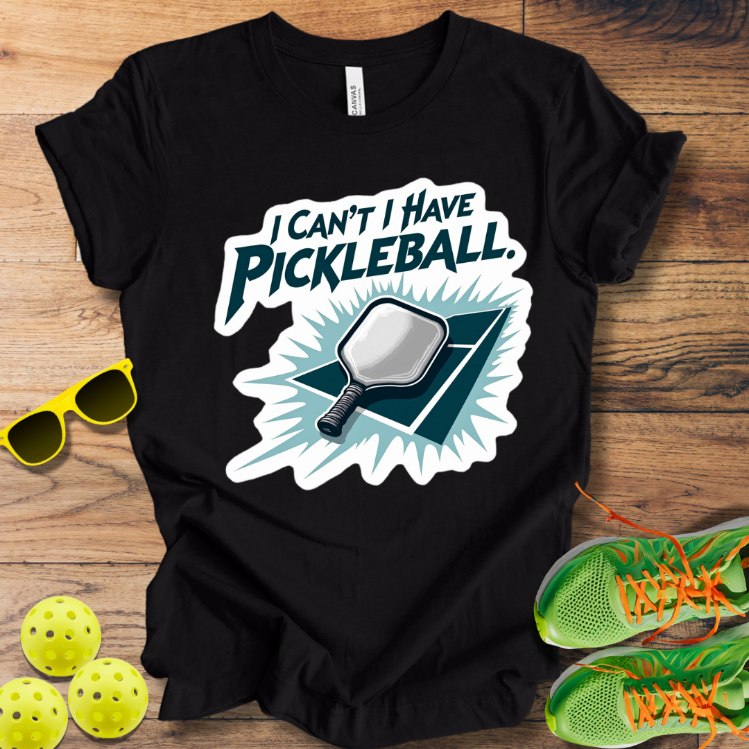 I Can't I Have Pickleball T-Shirt