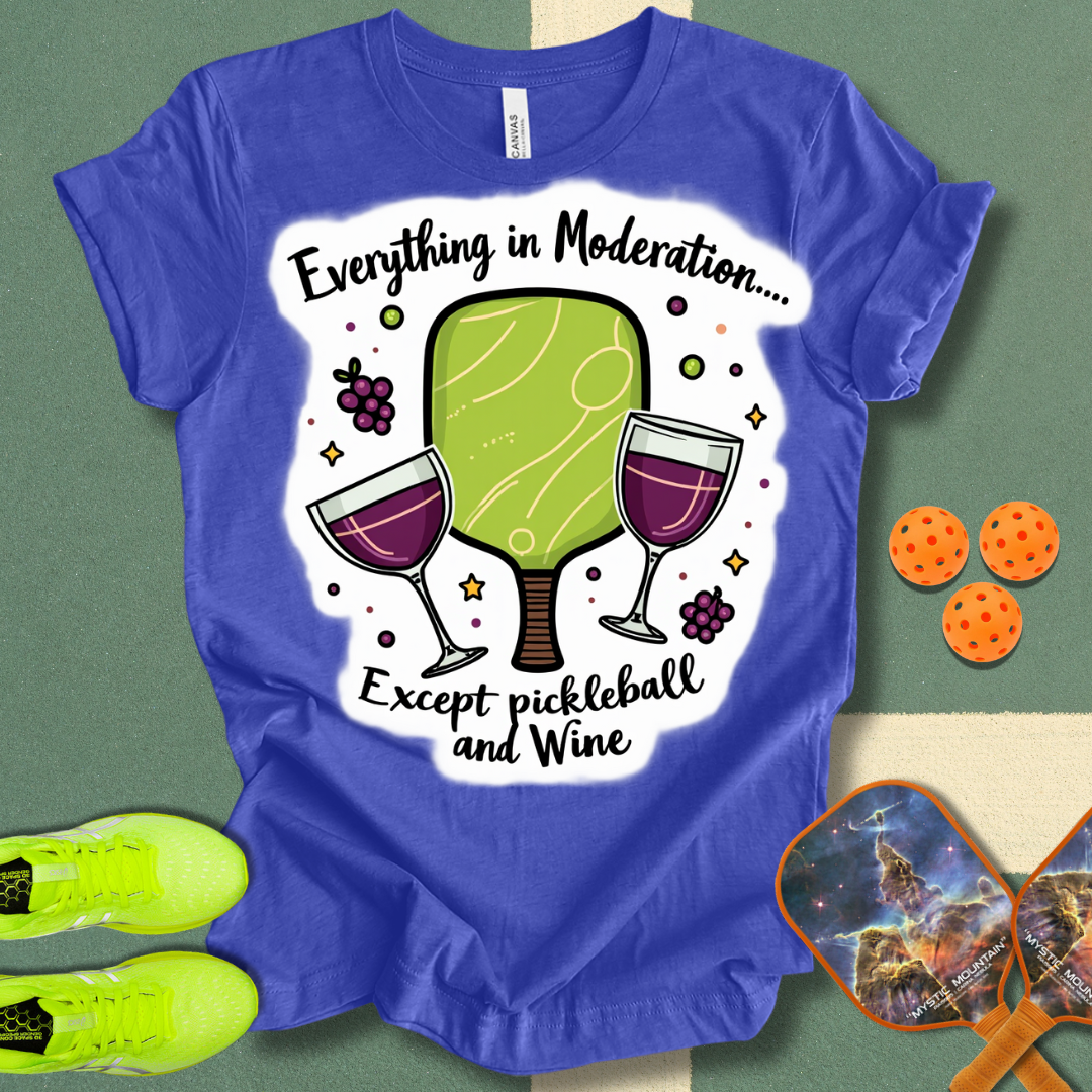 Everything in Moderation Except Pickleball and Wine T-Shirt