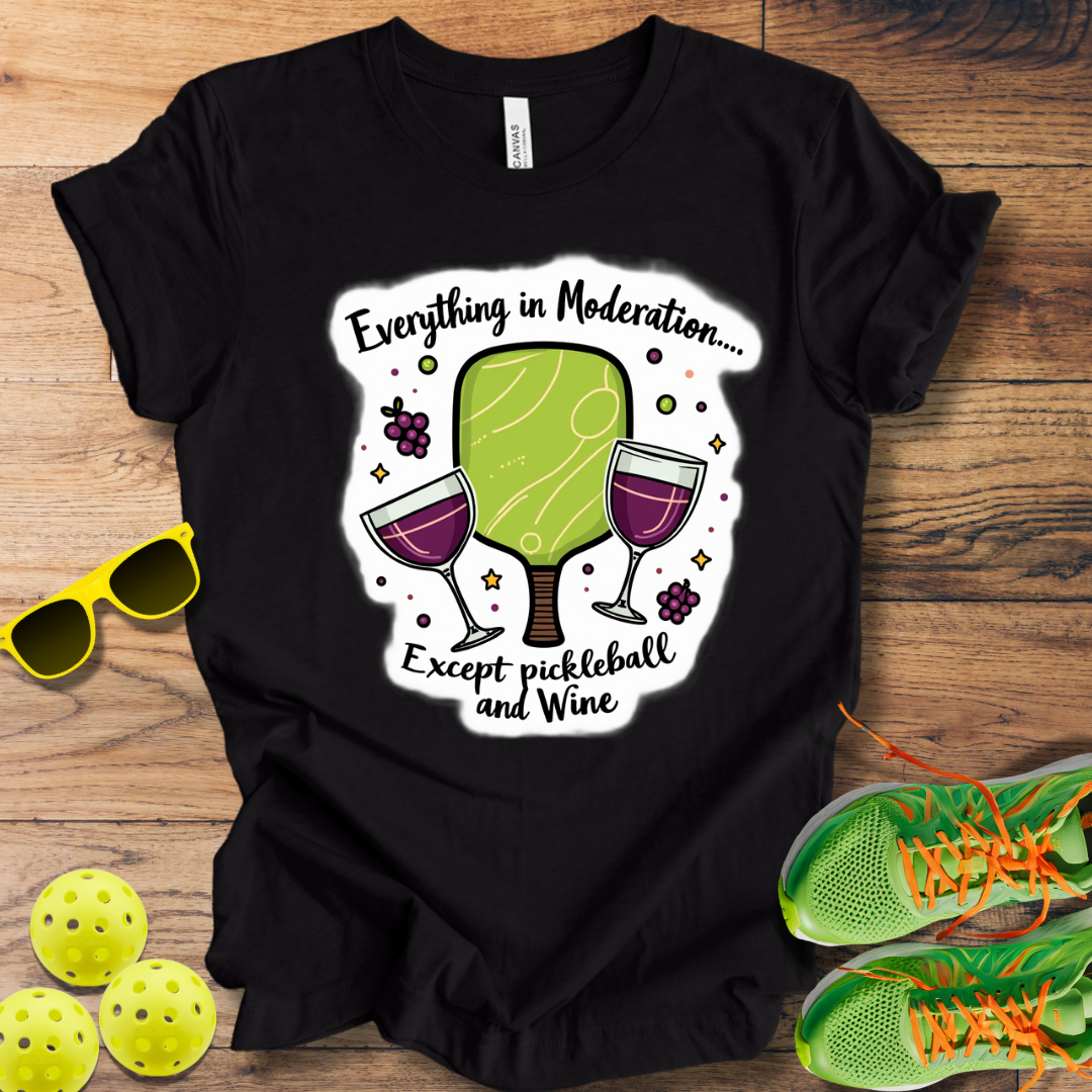 Everything in Moderation Except Pickleball and Wine T-Shirt