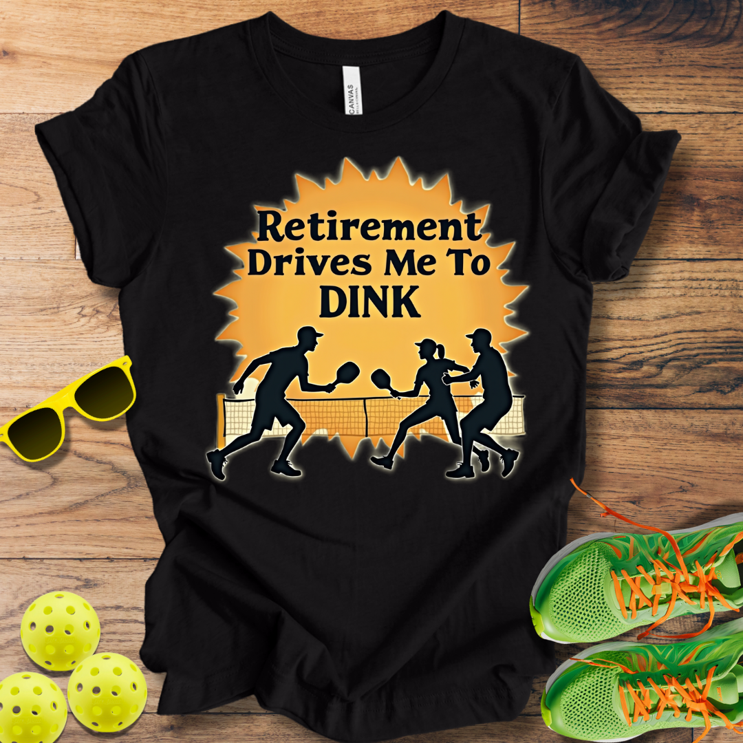 Retirement Drives Me To Dink T-Shirt