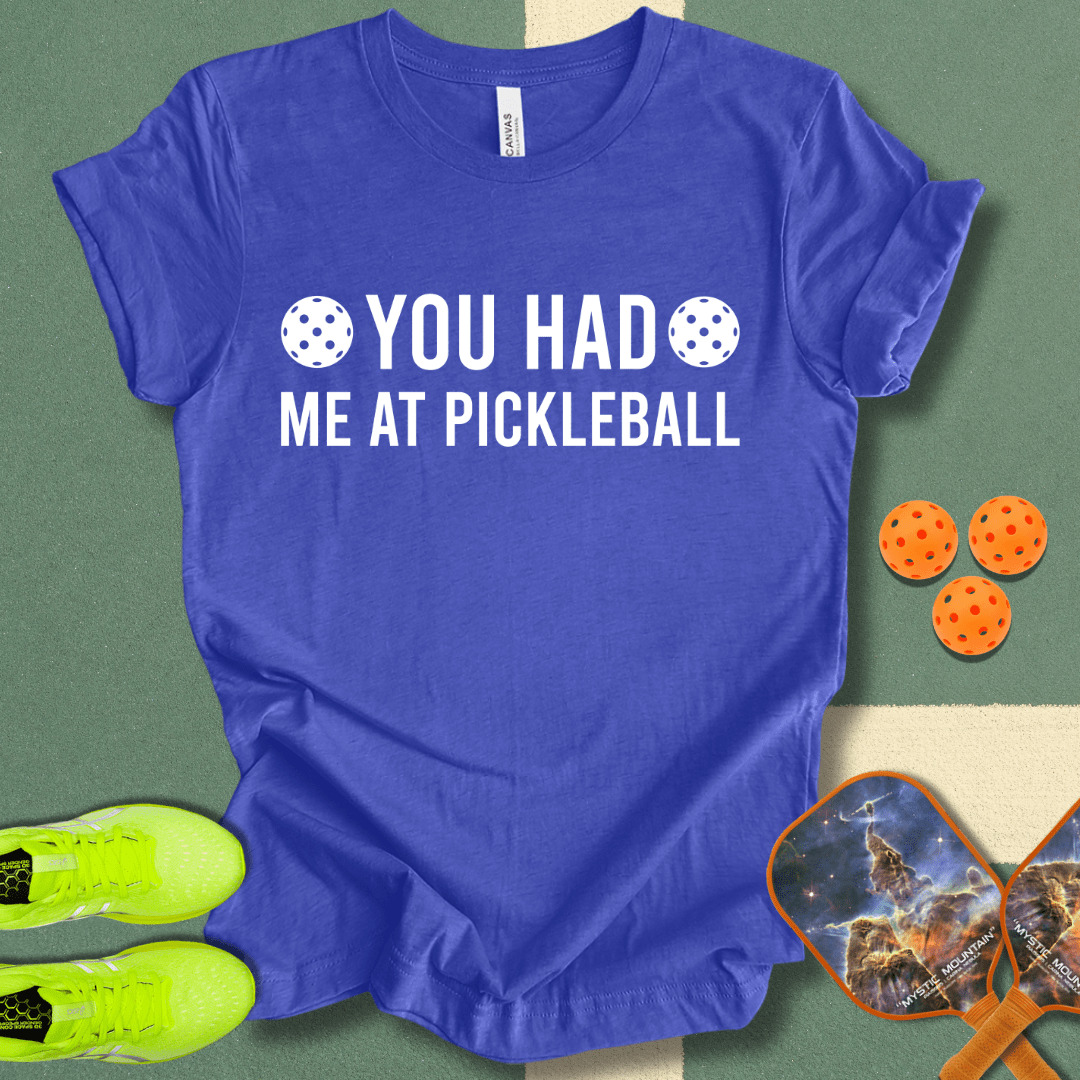 You Had Me At Pickleball T-Shirt