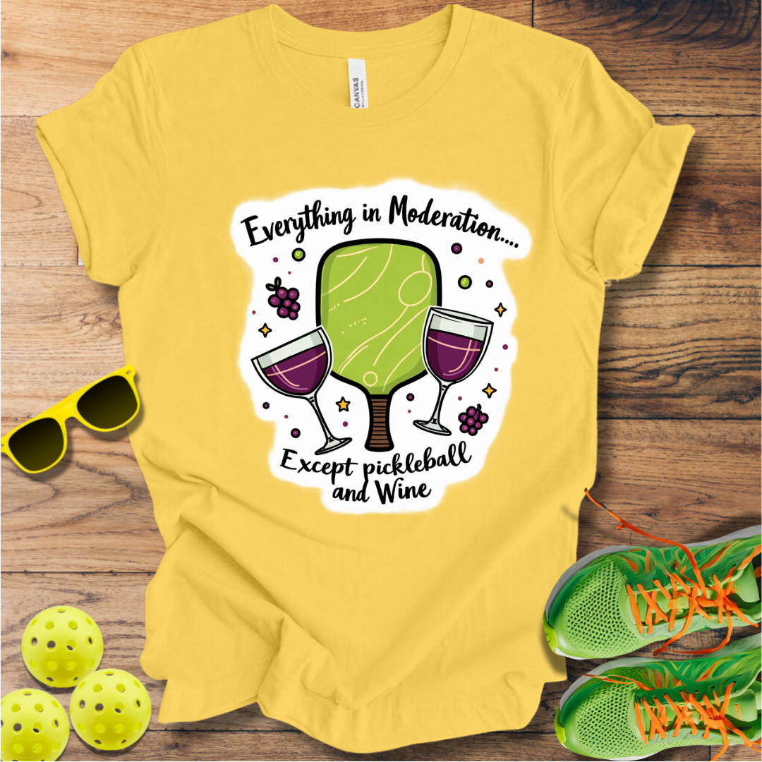 Everything in Moderation Except Pickleball and Wine T-Shirt