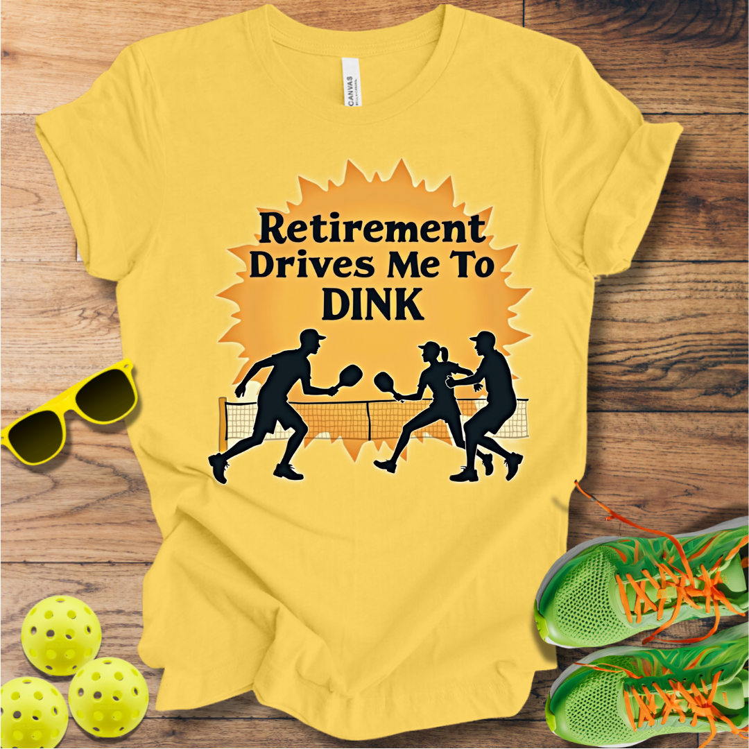 Retirement Drives Me To Dink T-Shirt