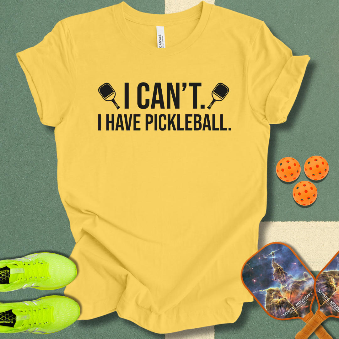 I Can't. I Have Pickleball. T-Shirt