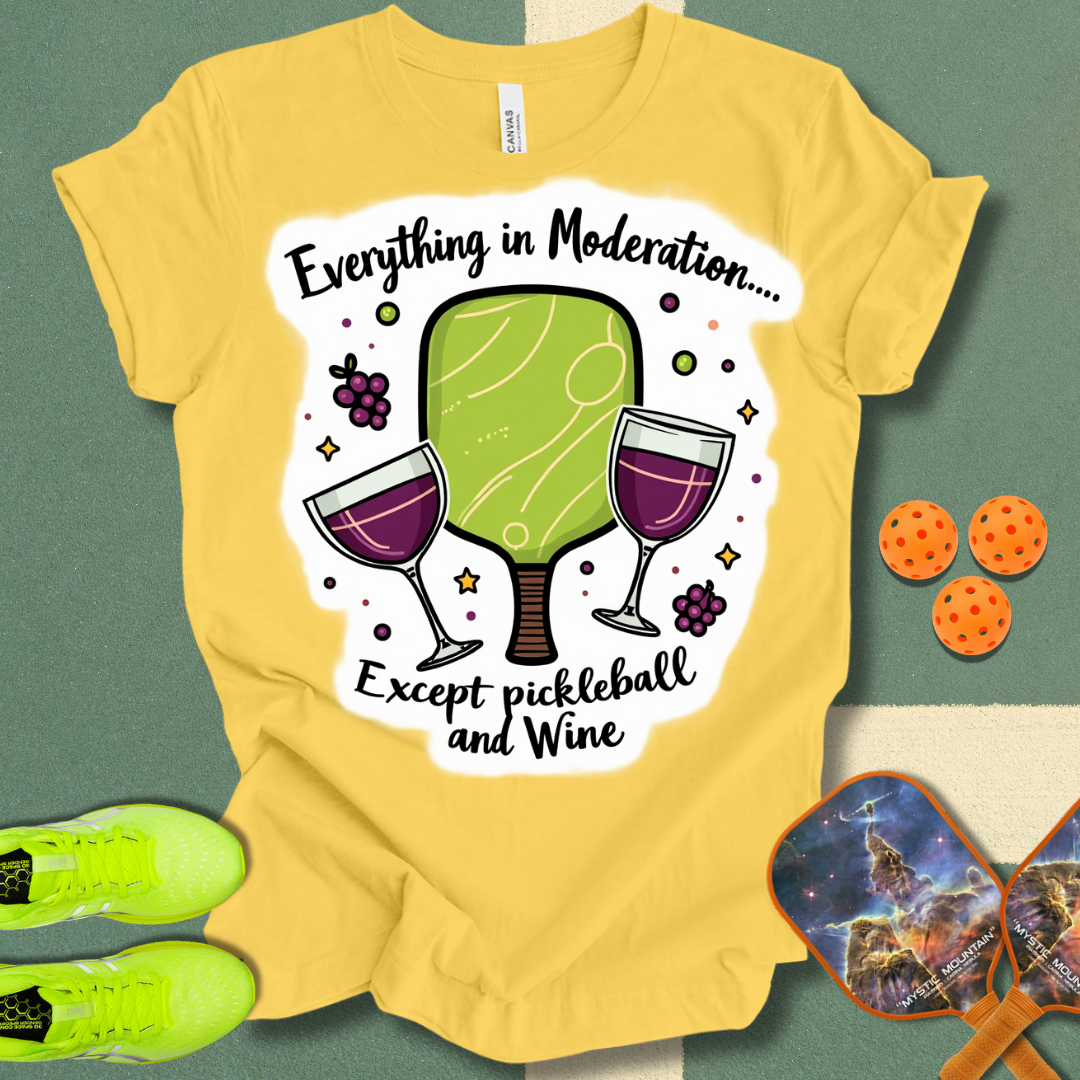 Everything in Moderation Except Pickleball and Wine T-Shirt