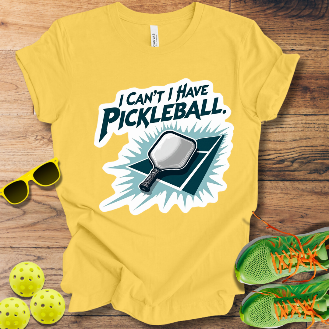 I Can't I Have Pickleball T-Shirt